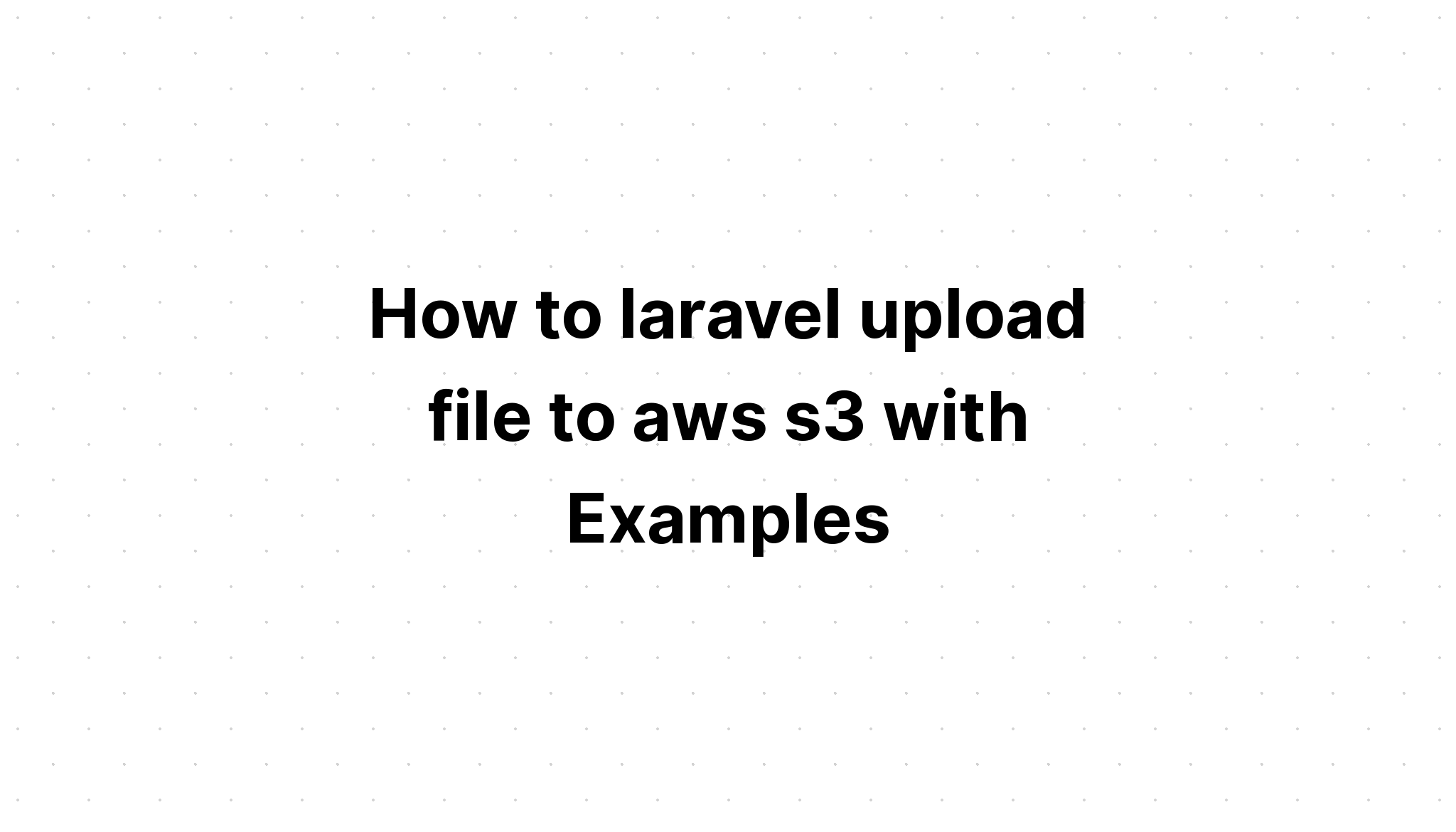 Cách tải tệp laravel lên aws s3 với các ví dụ